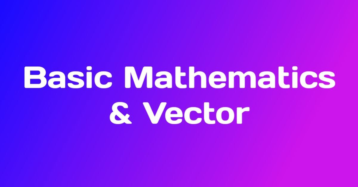 Basic Mathematics & Vector